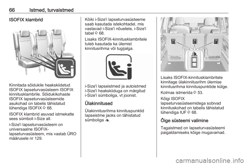 OPEL COMBO E 2019.75  Omaniku käsiraamat (in Estonian) 66Istmed, turvaistmedISOFIX klambrid
Kinnitada sõidukile heakskiidetud
ISOFIX lapseturvasüsteem ISOFIX
kinnitusklambrile. Sõidukikohaste
ISOFIX lapseturvasüsteemide
asukohad on tabelis tähistatud