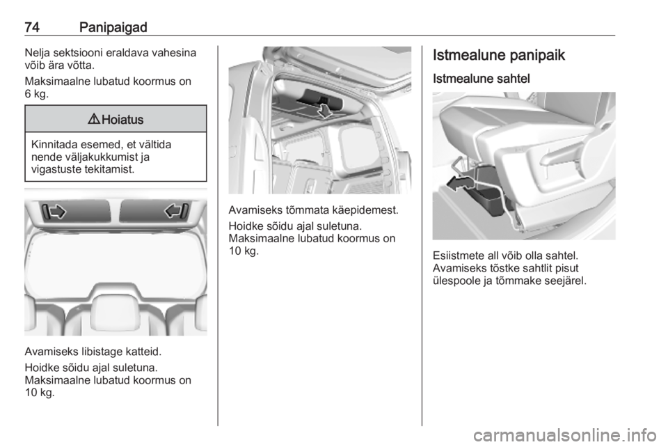 OPEL COMBO E 2019.75  Omaniku käsiraamat (in Estonian) 74PanipaigadNelja sektsiooni eraldava vahesina
võib ära võtta.
Maksimaalne lubatud koormus on
6 kg.9 Hoiatus
Kinnitada esemed, et vältida
nende väljakukkumist ja
vigastuste tekitamist.
Avamiseks 