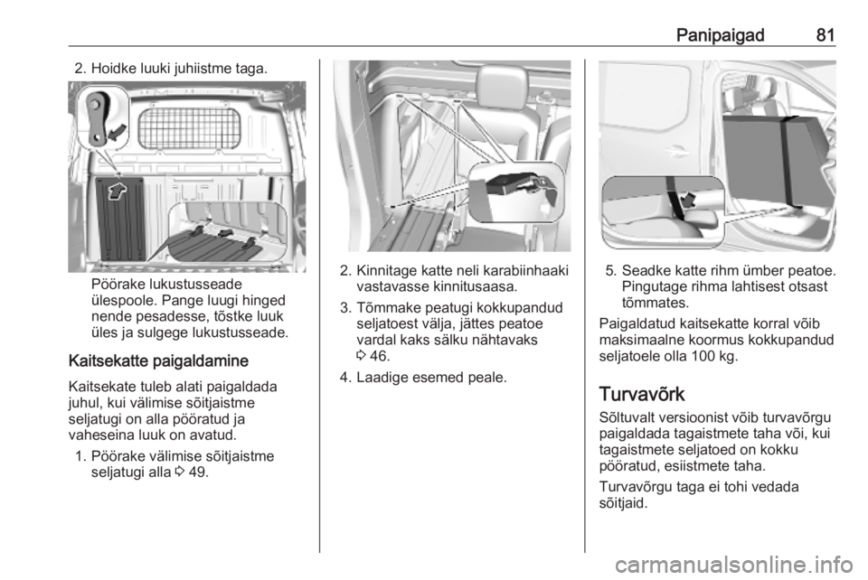 OPEL COMBO E 2019.75  Omaniku käsiraamat (in Estonian) Panipaigad812. Hoidke luuki juhiistme taga.
Pöörake lukustusseade
ülespoole. Pange luugi hinged
nende pesadesse, tõstke luuk
üles ja sulgege lukustusseade.
Kaitsekatte paigaldamine Kaitsekate tul
