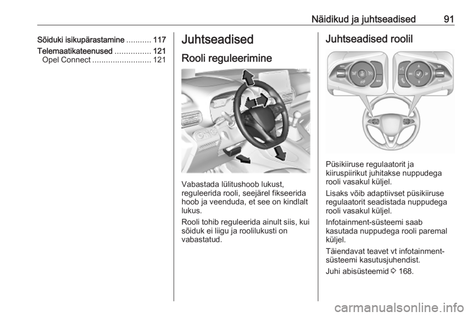OPEL COMBO E 2019.75 Omaniku käsiraamat (in Estonian) Näidikud ja juhtseadised91Sõiduki isikupärastamine...........117
Telemaatikateenused ................121
Opel Connect .......................... 121Juhtseadised
Rooli reguleerimine
Vabastada lülit OPEL COMBO E 2019.75 Omaniku käsiraamat (in Estonian) Näidikud ja juhtseadised91Sõiduki isikupärastamine...........117
Telemaatikateenused ................121
Opel Connect .......................... 121Juhtseadised
Rooli reguleerimine
Vabastada lülit