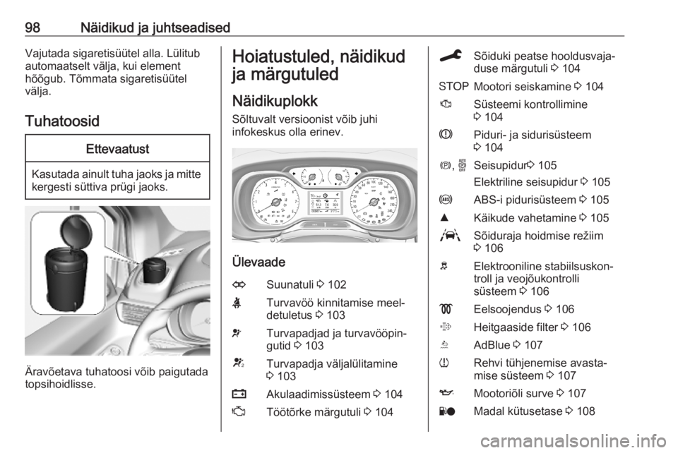 OPEL COMBO E 2019.75  Omaniku käsiraamat (in Estonian) 98Näidikud ja juhtseadisedVajutada sigaretisüütel alla. Lülitub
automaatselt välja, kui element
hõõgub. Tõmmata sigaretisüütel
välja.
TuhatoosidEttevaatust
Kasutada ainult tuha jaoks ja mit
