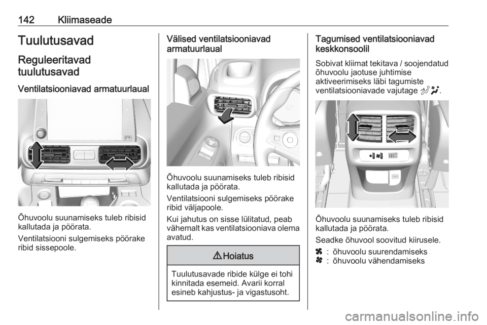 OPEL COMBO E 2020 Omaniku käsiraamat (in Estonian) 142KliimaseadeTuulutusavad
Reguleeritavad
tuulutusavad
Ventilatsiooniavad armatuurlaual
Õhuvoolu suunamiseks tuleb ribisid
kallutada ja pöörata.
Ventilatsiooni sulgemiseks pöörake
ribid sissepool OPEL COMBO E 2020 Omaniku käsiraamat (in Estonian) 142KliimaseadeTuulutusavad
Reguleeritavad
tuulutusavad
Ventilatsiooniavad armatuurlaual
Õhuvoolu suunamiseks tuleb ribisid
kallutada ja pöörata.
Ventilatsiooni sulgemiseks pöörake
ribid sissepool
