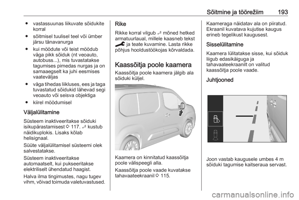 OPEL COMBO E 2020 Omaniku käsiraamat (in Estonian) Sõitmine ja töörežiim193● vastassuunas liikuvate sõidukitekorral
● sõitmisel tuulisel teel või ümber järsu tänavanurga
● kui möödute või teist möödub väga pikk sõiduk (nt veoaut OPEL COMBO E 2020 Omaniku käsiraamat (in Estonian) Sõitmine ja töörežiim193● vastassuunas liikuvate sõidukitekorral
● sõitmisel tuulisel teel või ümber järsu tänavanurga
● kui möödute või teist möödub väga pikk sõiduk (nt veoaut