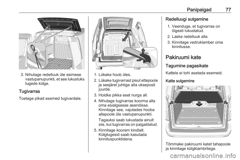 OPEL COMBO E 2020 Omaniku käsiraamat (in Estonian) Panipaigad77
3. Nihutage redelluuk üle esimesevastupanupunkti, et see lukustuks
tugede külge.
Tugivarras
Toetage pikad esemed tugivardale.1. Lükake hoob üles.
2. Lükake tugivarrast pisut ettepool OPEL COMBO E 2020 Omaniku käsiraamat (in Estonian) Panipaigad77
3. Nihutage redelluuk üle esimesevastupanupunkti, et see lukustuks
tugede külge.
Tugivarras
Toetage pikad esemed tugivardale.1. Lükake hoob üles.
2. Lükake tugivarrast pisut ettepool