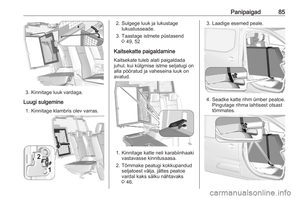 OPEL COMBO E 2020 Omaniku käsiraamat (in Estonian) Panipaigad85
3. Kinnitage luuk vardaga.
Luugi sulgemine 1. Kinnitage klambris olev varras.
2. Sulgege luuk ja lukustage lukustusseade.
3. Taastage istmete püstasend 3 49, 52
Kaitsekatte paigaldamine OPEL COMBO E 2020 Omaniku käsiraamat (in Estonian) Panipaigad85
3. Kinnitage luuk vardaga.
Luugi sulgemine 1. Kinnitage klambris olev varras.
2. Sulgege luuk ja lukustage lukustusseade.
3. Taastage istmete püstasend 3 49, 52
Kaitsekatte paigaldamine