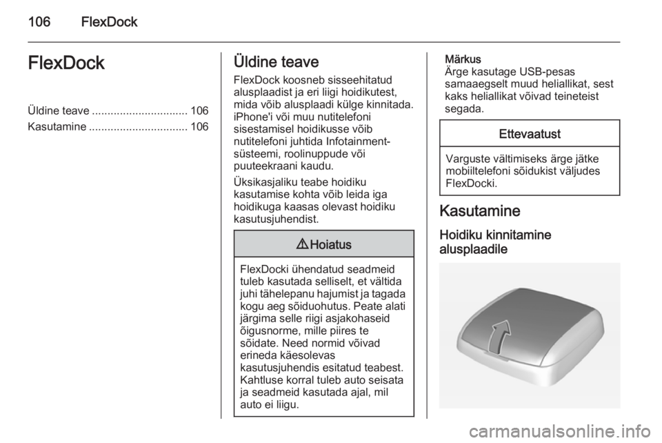 OPEL KARL 2016.5  Infotainment-süsteemi juhend (in Estonian) 106FlexDockFlexDockÜldine teave............................... 106
Kasutamine ................................ 106Üldine teave
FlexDock koosneb sisseehitatud
alusplaadist ja eri liigi hoidikutest,
m