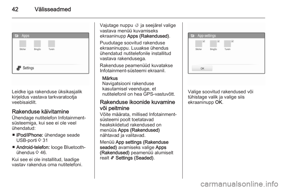 OPEL KARL 2016.5  Infotainment-süsteemi juhend (in Estonian) 42Välisseadmed
Leidke iga rakenduse üksikasjalik
kirjeldus vastava tarkvaratootja
veebisaidilt.
Rakenduse käivitamine
Ühendage nutitelefon Infotainment-
süsteemiga, kui see ei ole veel
ühendatud