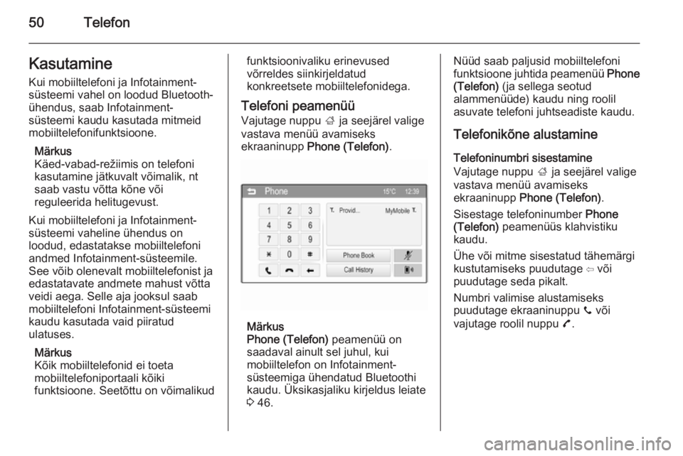 OPEL KARL 2016.5 Infotainment-süsteemi juhend (in Estonian) 50TelefonKasutamineKui mobiiltelefoni ja Infotainment-
süsteemi vahel on loodud Bluetooth-
ühendus, saab Infotainment-
süsteemi kaudu kasutada mitmeid
mobiiltelefonifunktsioone.
Märkus
Käed-vabad OPEL KARL 2016.5 Infotainment-süsteemi juhend (in Estonian) 50TelefonKasutamineKui mobiiltelefoni ja Infotainment-
süsteemi vahel on loodud Bluetooth-
ühendus, saab Infotainment-
süsteemi kaudu kasutada mitmeid
mobiiltelefonifunktsioone.
Märkus
Käed-vabad