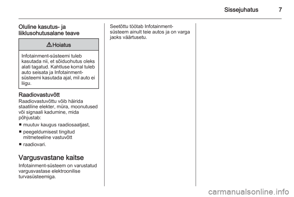 OPEL CORSA 2015  Infotainment-süsteemi juhend (in Estonian) Sissejuhatus7
Oluline kasutus- ja
liiklusohutusalane teave9 Hoiatus
Infotainment-süsteemi tuleb
kasutada nii, et sõiduohutus oleks alati tagatud. Kahtluse korral tuleb auto seisata ja Infotainment-
