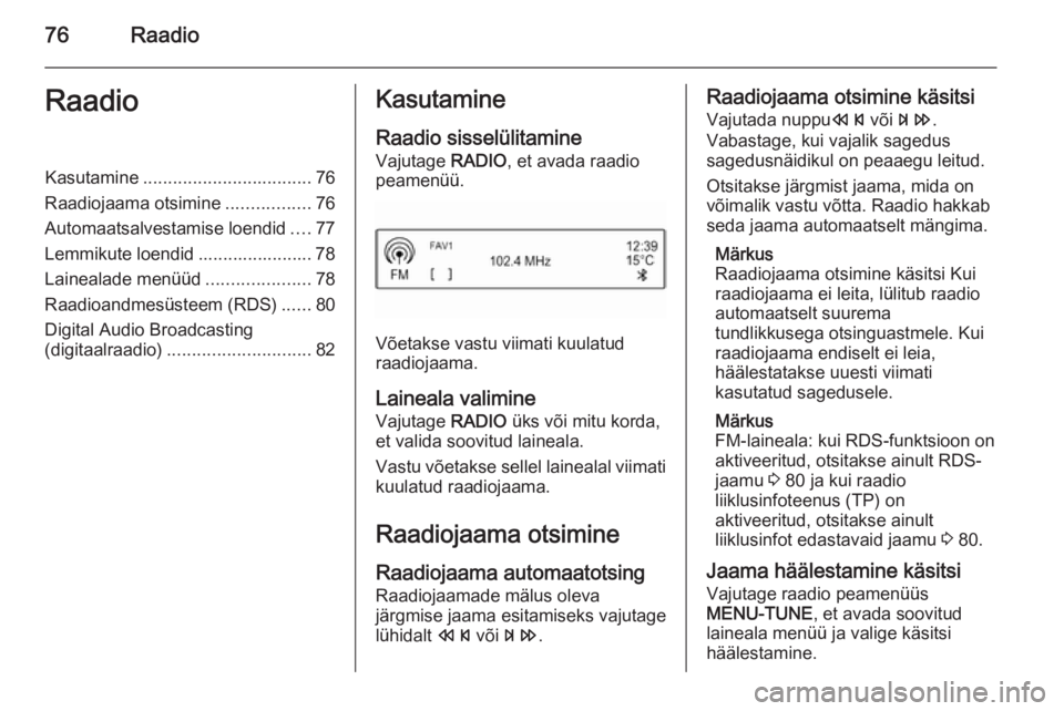 OPEL KARL 2016.5 Infotainment-süsteemi juhend (in Estonian) 76RaadioRaadioKasutamine.................................. 76
Raadiojaama otsimine .................76
Automaatsalvestamise loendid ....77
Lemmikute loendid ....................... 78
Lainealade menü OPEL KARL 2016.5 Infotainment-süsteemi juhend (in Estonian) 76RaadioRaadioKasutamine.................................. 76
Raadiojaama otsimine .................76
Automaatsalvestamise loendid ....77
Lemmikute loendid ....................... 78
Lainealade menü