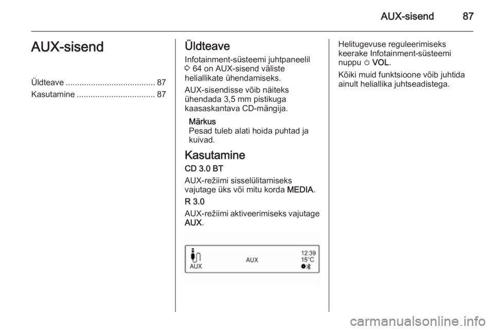 OPEL KARL 2016.5 Infotainment-süsteemi juhend (in Estonian) AUX-sisend87AUX-sisendÜldteave ....................................... 87
Kasutamine .................................. 87Üldteave
Infotainment-süsteemi juhtpaneelil
3 64 on AUX-sisend väliste
he OPEL KARL 2016.5 Infotainment-süsteemi juhend (in Estonian) AUX-sisend87AUX-sisendÜldteave ....................................... 87
Kasutamine .................................. 87Üldteave
Infotainment-süsteemi juhtpaneelil
3 64 on AUX-sisend väliste
he
