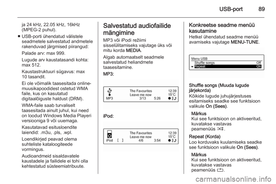 OPEL KARL 2016.5  Infotainment-süsteemi juhend (in Estonian) USB-port89
ja 24 kHz, 22.05 kHz, 16kHz
(MPEG-2 puhul).
■ USB-porti ühendatud välistele seadmetele salvestatud andmetele
rakenduvad järgmised piirangud:
Palade arv: max 999.
Lugude arv kaustatasan