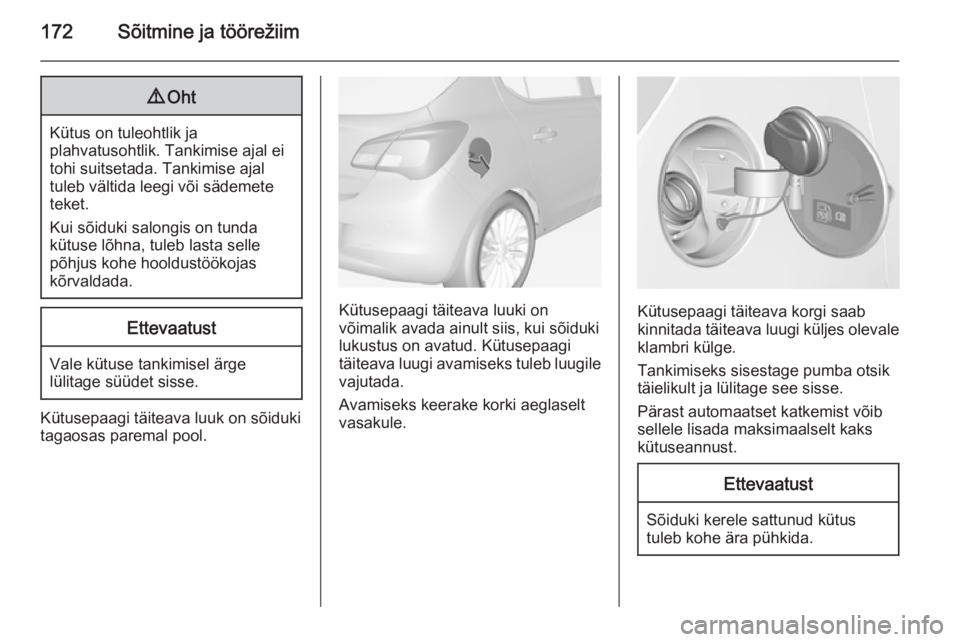 OPEL CORSA 2015 Omaniku käsiraamat (in Estonian) 172Sõitmine ja töörežiim9Oht
Kütus on tuleohtlik ja
plahvatusohtlik. Tankimise ajal ei tohi suitsetada. Tankimise ajal
tuleb vältida leegi või sädemete
teket.
Kui sõiduki salongis on tunda
k OPEL CORSA 2015 Omaniku käsiraamat (in Estonian) 172Sõitmine ja töörežiim9Oht
Kütus on tuleohtlik ja
plahvatusohtlik. Tankimise ajal ei tohi suitsetada. Tankimise ajal
tuleb vältida leegi või sädemete
teket.
Kui sõiduki salongis on tunda
k