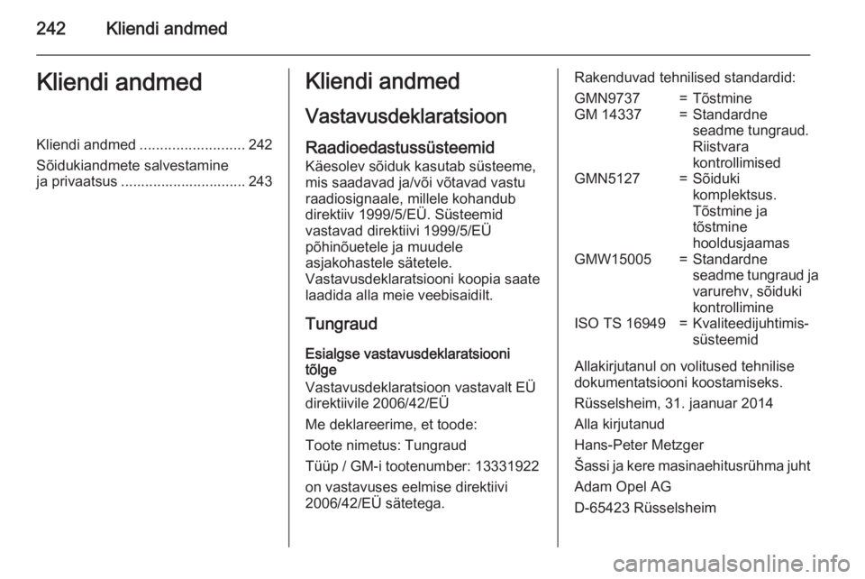 OPEL CORSA 2015 Omaniku käsiraamat (in Estonian) 242Kliendi andmedKliendi andmedKliendi andmed.......................... 242
Sõidukiandmete salvestamine
ja privaatsus ............................... 243Kliendi andmed
Vastavusdeklaratsioon Raadioeda OPEL CORSA 2015 Omaniku käsiraamat (in Estonian) 242Kliendi andmedKliendi andmedKliendi andmed.......................... 242
Sõidukiandmete salvestamine
ja privaatsus ............................... 243Kliendi andmed
Vastavusdeklaratsioon Raadioeda