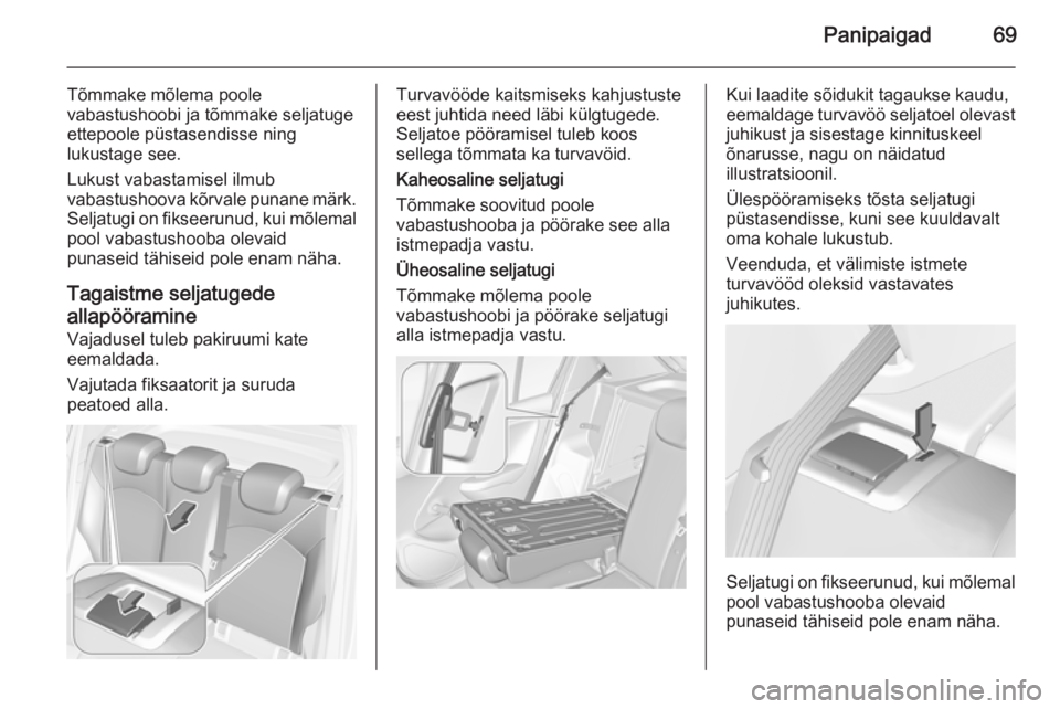 OPEL CORSA 2015 Omaniku käsiraamat (in Estonian) Panipaigad69
Tõmmake mõlema poole
vabastushoobi ja tõmmake seljatuge
ettepoole püstasendisse ning
lukustage see.
Lukust vabastamisel ilmub
vabastushoova kõrvale punane märk.
Seljatugi on fikseer OPEL CORSA 2015 Omaniku käsiraamat (in Estonian) Panipaigad69
Tõmmake mõlema poole
vabastushoobi ja tõmmake seljatuge
ettepoole püstasendisse ning
lukustage see.
Lukust vabastamisel ilmub
vabastushoova kõrvale punane märk.
Seljatugi on fikseer