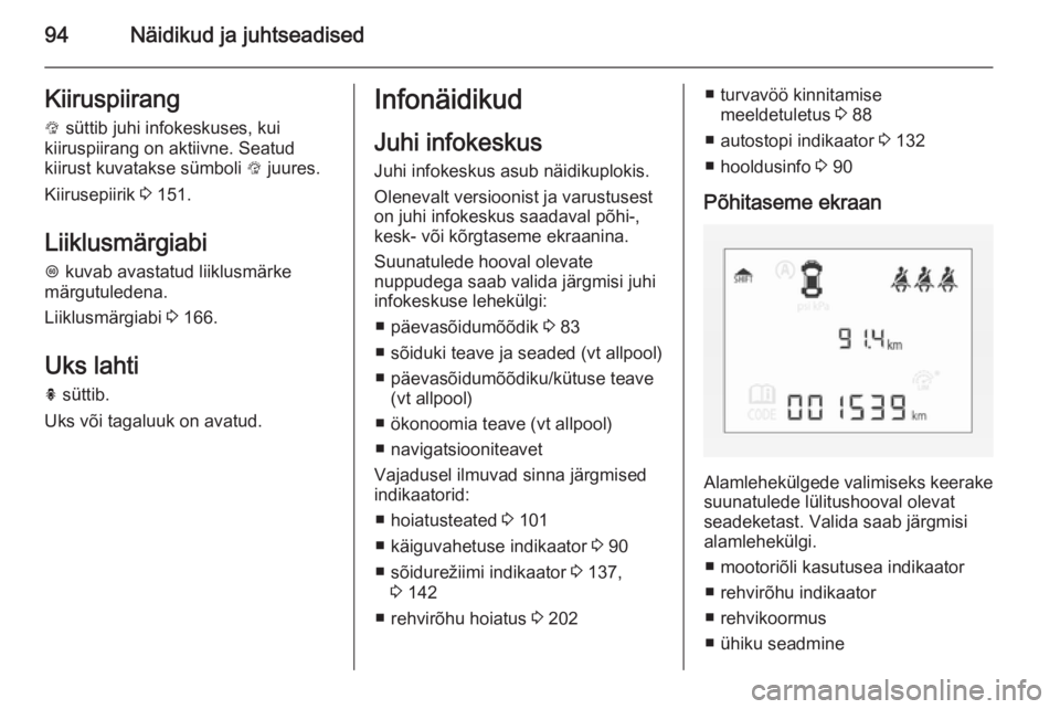 OPEL CORSA 2015 Omaniku käsiraamat (in Estonian) 94Näidikud ja juhtseadisedKiiruspiirang
L süttib juhi infokeskuses, kui
kiiruspiirang on aktiivne. Seatud
kiirust kuvatakse sümboli L juures.
Kiirusepiirik 3 151.
Liiklusmärgiabi
L kuvab avast OPEL CORSA 2015 Omaniku käsiraamat (in Estonian) 94Näidikud ja juhtseadisedKiiruspiirang
L süttib juhi infokeskuses, kui
kiiruspiirang on aktiivne. Seatud
kiirust kuvatakse sümboli L juures.
Kiirusepiirik 3 151.
Liiklusmärgiabi
L kuvab avast