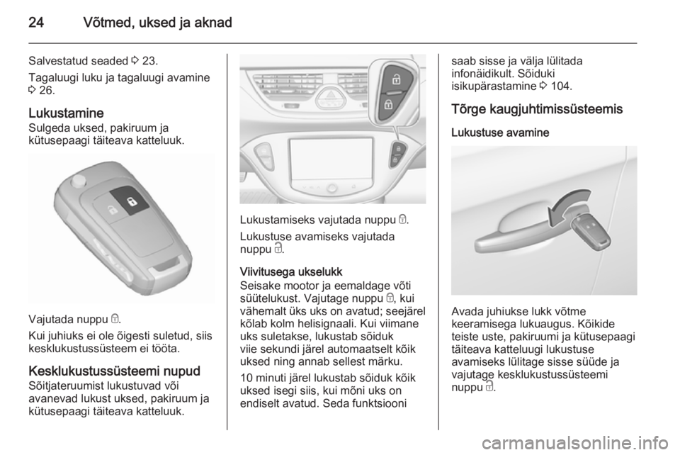 OPEL CORSA 2015.5  Omaniku käsiraamat (in Estonian) 24Võtmed, uksed ja aknad
Salvestatud seaded 3 23.
Tagaluugi luku ja tagaluugi avamine
3  26.
Lukustamine
Sulgeda uksed, pakiruum ja
kütusepaagi täiteava katteluuk.
Vajutada nuppu  e.
Kui juhiuks ei