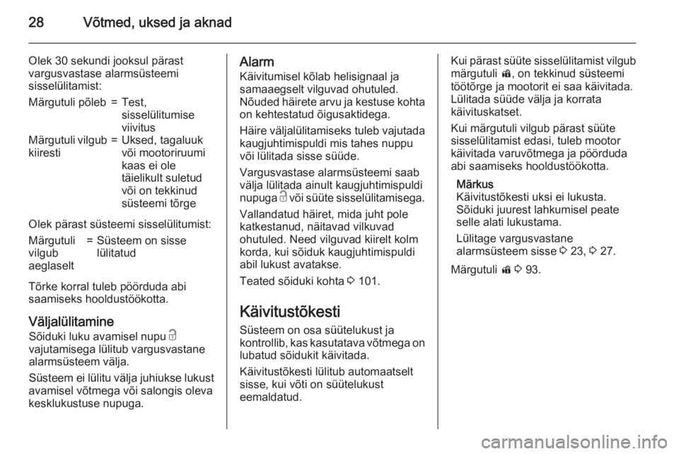 OPEL CORSA 2015.5  Omaniku käsiraamat (in Estonian) 28Võtmed, uksed ja aknad
Olek 30 sekundi jooksul pärast
vargusvastase alarmsüsteemi
sisselülitamist:Märgutuli põleb=Test,
sisselülitumise
viivitusMärgutuli vilgub
kiiresti=Uksed, tagaluuk
või