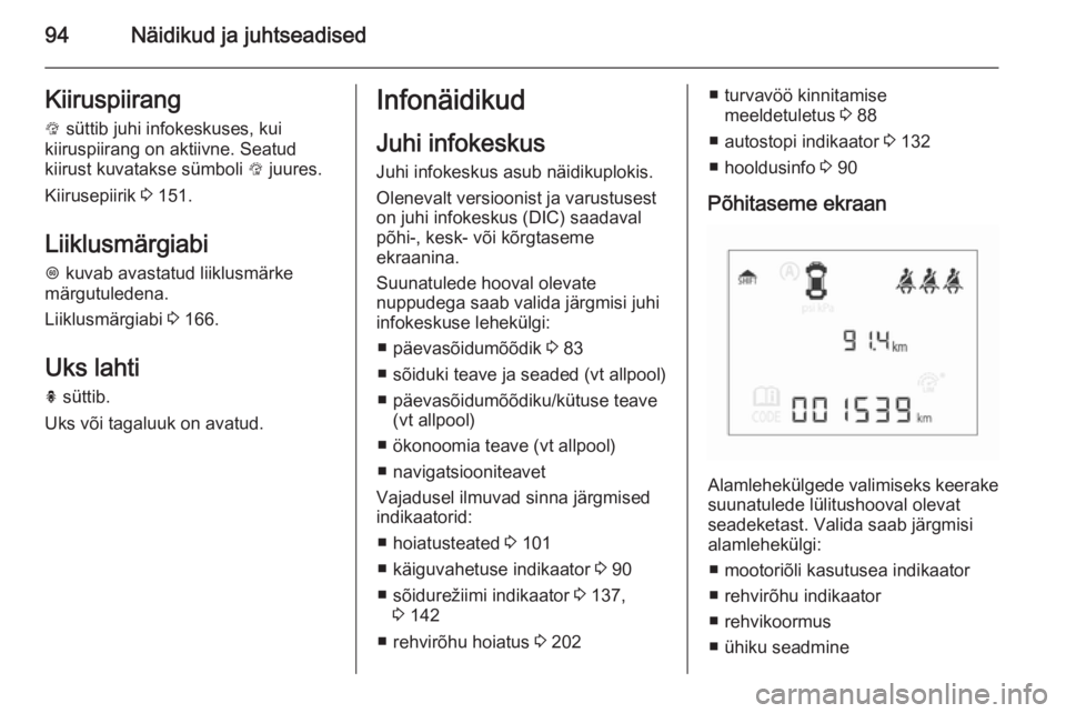 OPEL CORSA 2015.5 Omaniku käsiraamat (in Estonian) 94Näidikud ja juhtseadisedKiiruspiirang
L süttib juhi infokeskuses, kui
kiiruspiirang on aktiivne. Seatud
kiirust kuvatakse sümboli L juures.
Kiirusepiirik 3 151.
Liiklusmärgiabi
L kuvab avast OPEL CORSA 2015.5 Omaniku käsiraamat (in Estonian) 94Näidikud ja juhtseadisedKiiruspiirang
L süttib juhi infokeskuses, kui
kiiruspiirang on aktiivne. Seatud
kiirust kuvatakse sümboli L juures.
Kiirusepiirik 3 151.
Liiklusmärgiabi
L kuvab avast