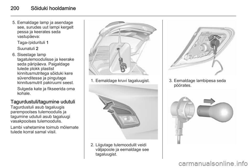 OPEL CORSA 2015.75  Omaniku käsiraamat (in Estonian) 200Sõiduki hooldamine
5. Eemaldage lamp ja asendagesee, surudes uut lampi kergelt
pessa ja keerates seda
vastupäeva:
Taga-/pidurituli  1
Suunatuli  2
6. Sisestage lamp tagatulemoodulisse ja keerake
