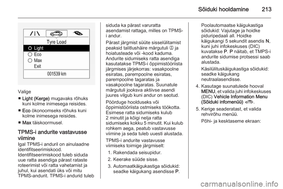 OPEL CORSA 2015.75  Omaniku käsiraamat (in Estonian) Sõiduki hooldamine213
Valige■ Light (Kerge)  mugavaks rõhuks
kuni kolme inimesega reisides.
■ Eco  ökonoomseks rõhuks kuni
kolme inimesega reisides.
■ Max  täiskoormusel.
TPMS-i andurite va