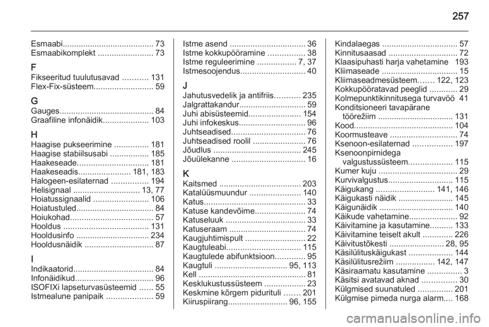 OPEL CORSA 2015.75  Omaniku käsiraamat (in Estonian) 257
Esmaabi........................................ 73
Esmaabikomplekt  ........................73
F
Fikseeritud tuulutusavad  ...........131
Flex-Fix-süsteem ..........................59
G Gauges ..