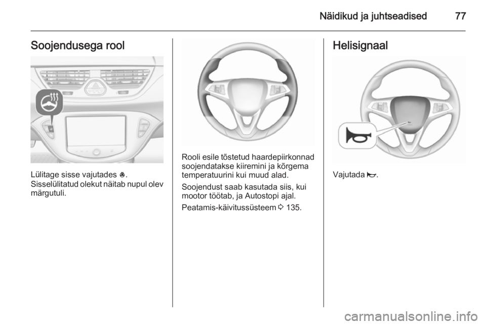 OPEL CORSA 2015.75  Omaniku käsiraamat (in Estonian) Näidikud ja juhtseadised77Soojendusega rool
Lülitage sisse vajutades *.
Sisselülitatud olekut näitab nupul olev märgutuli.
Rooli esile tõstetud haardepiirkonnad
soojendatakse kiiremini ja kõrge