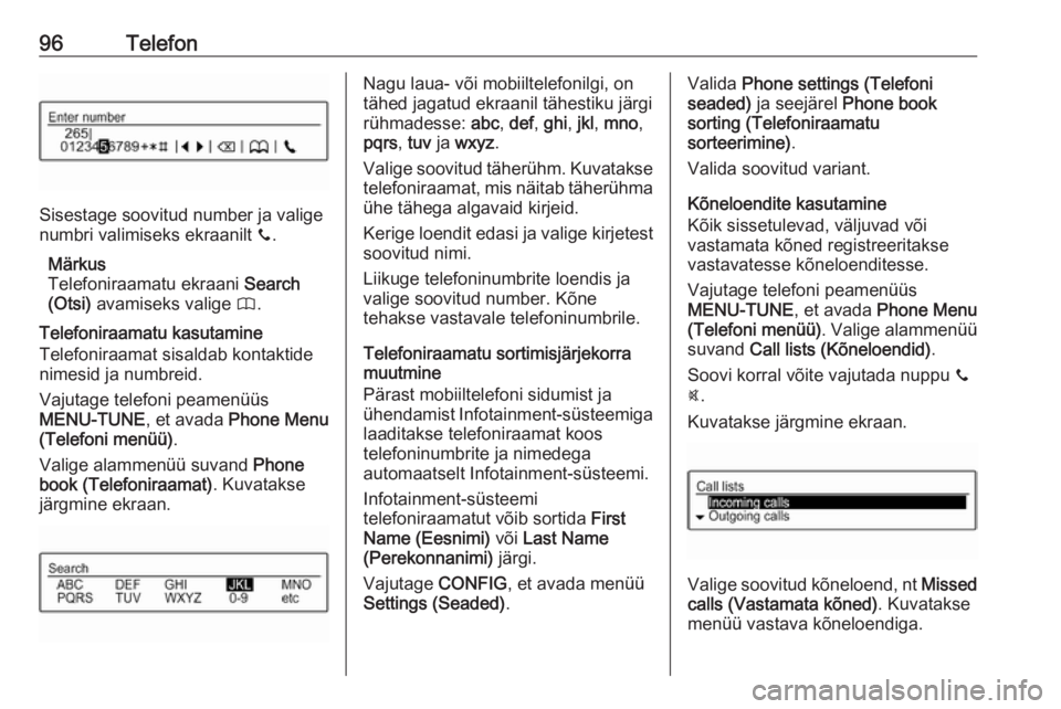 OPEL CORSA 2016 Infotainment-süsteemi juhend (in Estonian) 96Telefon
Sisestage soovitud number ja valige
numbri valimiseks ekraanilt y.
Märkus
Telefoniraamatu ekraani Search
(Otsi) avamiseks valige 4.
Telefoniraamatu kasutamine
Telefoniraamat sisaldab ko OPEL CORSA 2016 Infotainment-süsteemi juhend (in Estonian) 96Telefon
Sisestage soovitud number ja valige
numbri valimiseks ekraanilt y.
Märkus
Telefoniraamatu ekraani Search
(Otsi) avamiseks valige 4.
Telefoniraamatu kasutamine
Telefoniraamat sisaldab ko