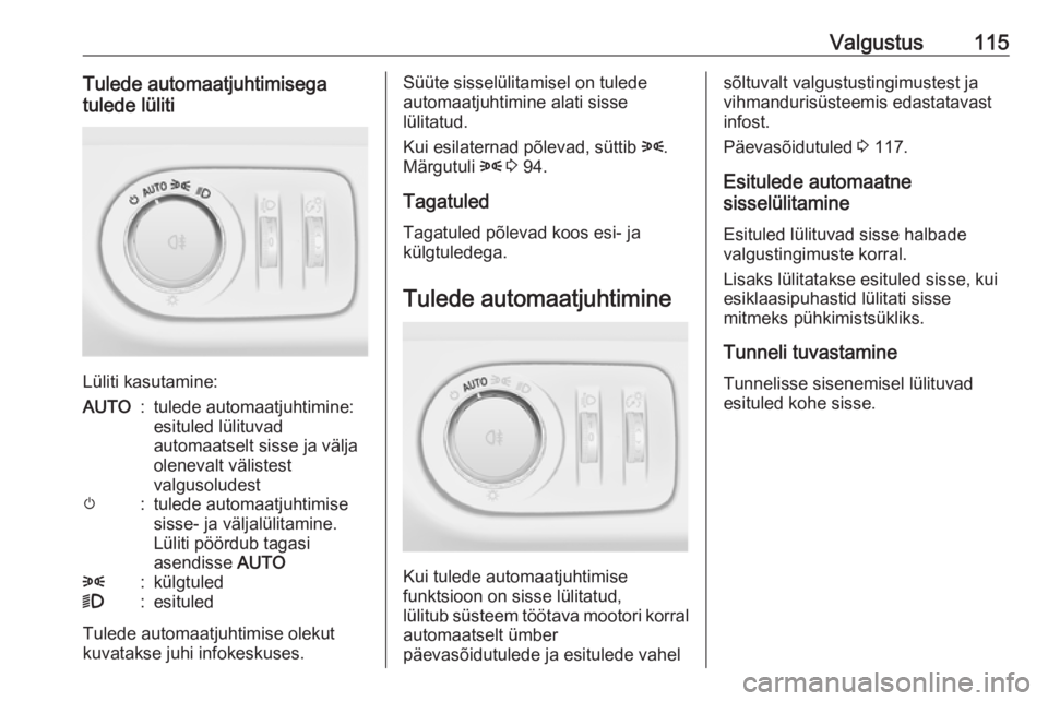 OPEL CORSA 2016 Omaniku käsiraamat (in Estonian) Valgustus115Tulede automaatjuhtimisega
tulede lüliti
Lüliti kasutamine:
AUTO:tulede automaatjuhtimine: esituled lülituvad
automaatselt sisse ja välja
olenevalt välistest
valgusoludestm:tulede aut OPEL CORSA 2016 Omaniku käsiraamat (in Estonian) Valgustus115Tulede automaatjuhtimisega
tulede lüliti
Lüliti kasutamine:
AUTO:tulede automaatjuhtimine: esituled lülituvad
automaatselt sisse ja välja
olenevalt välistest
valgusoludestm:tulede aut