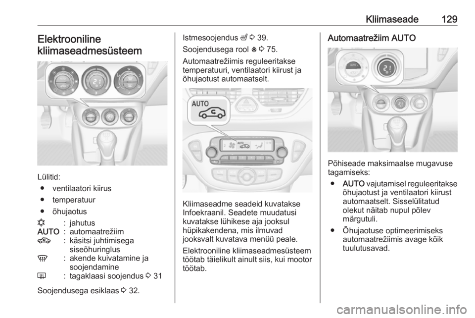 OPEL CORSA 2016  Omaniku käsiraamat (in Estonian) Kliimaseade129Elektrooniline
kliimaseadmesüsteem
Lülitid: ● ventilaatori kiirus
● temperatuur
● õhujaotus
n:jahutusAUTO:automaatrežiim4:käsitsi juhtimisega
siseõhuringlusV:akende kuivatami