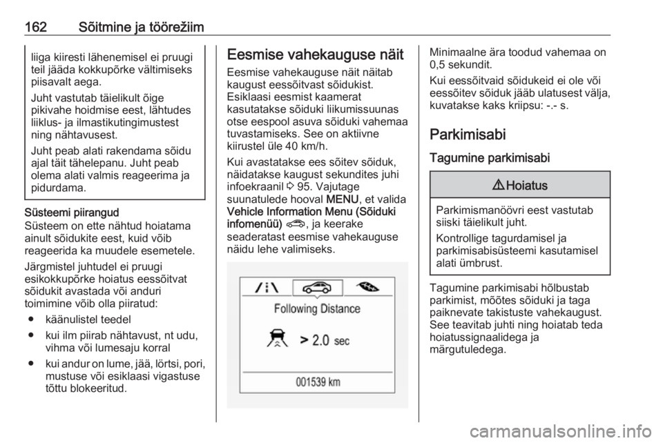 OPEL CORSA 2016  Omaniku käsiraamat (in Estonian) 162Sõitmine ja töörežiimliiga kiiresti lähenemisel ei pruugi
teil jääda kokkupõrke vältimiseks
piisavalt aega.
Juht vastutab täielikult õige
pikivahe hoidmise eest, lähtudes
liiklus- ja il