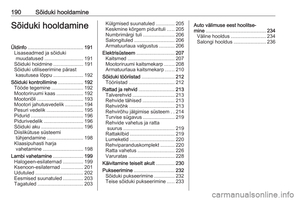 OPEL CORSA 2016  Omaniku käsiraamat (in Estonian) 190Sõiduki hooldamineSõiduki hooldamineÜldinfo........................................ 191
Lisaseadmed ja sõiduki muudatused ........................... 191
Sõiduki hoidmine .....................