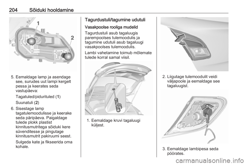 OPEL CORSA 2016  Omaniku käsiraamat (in Estonian) 204Sõiduki hooldamine
5. Eemaldage lamp ja asendagesee, surudes uut lampi kergelt
pessa ja keerates seda
vastupäeva:
Tagatuled/pidurituled ( 1)
Suunatuli ( 2)
6. Sisestage lamp tagatulemoodulisse ja