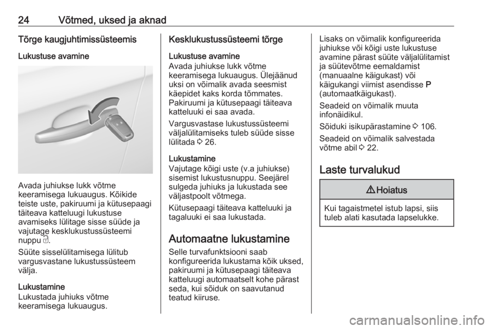 OPEL CORSA 2016  Omaniku käsiraamat (in Estonian) 24Võtmed, uksed ja aknadTõrge kaugjuhtimissüsteemisLukustuse avamine
Avada juhiukse lukk võtme
keeramisega lukuaugus. Kõikide
teiste uste, pakiruumi ja kütusepaagi
täiteava katteluugi lukustuse