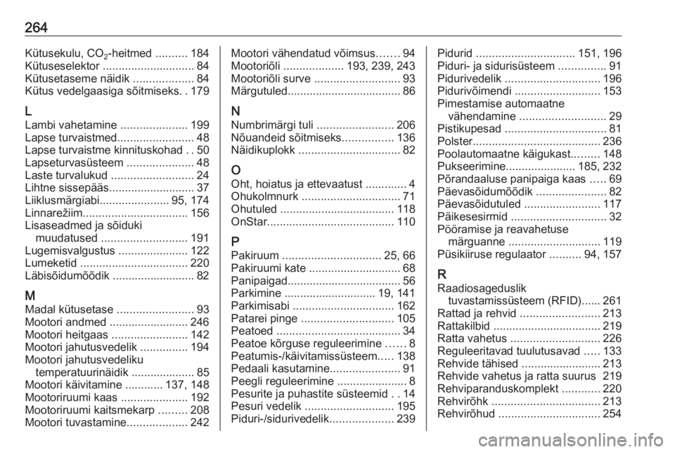 OPEL CORSA 2016  Omaniku käsiraamat (in Estonian) 264Kütusekulu, CO2-heitmed 
..........184
Kütuseselektor  ............................. 84
Kütusetaseme näidik  ...................84
Kütus vedelgaasiga sõitmiseks ..179
L
Lambi vahetamine  ....
