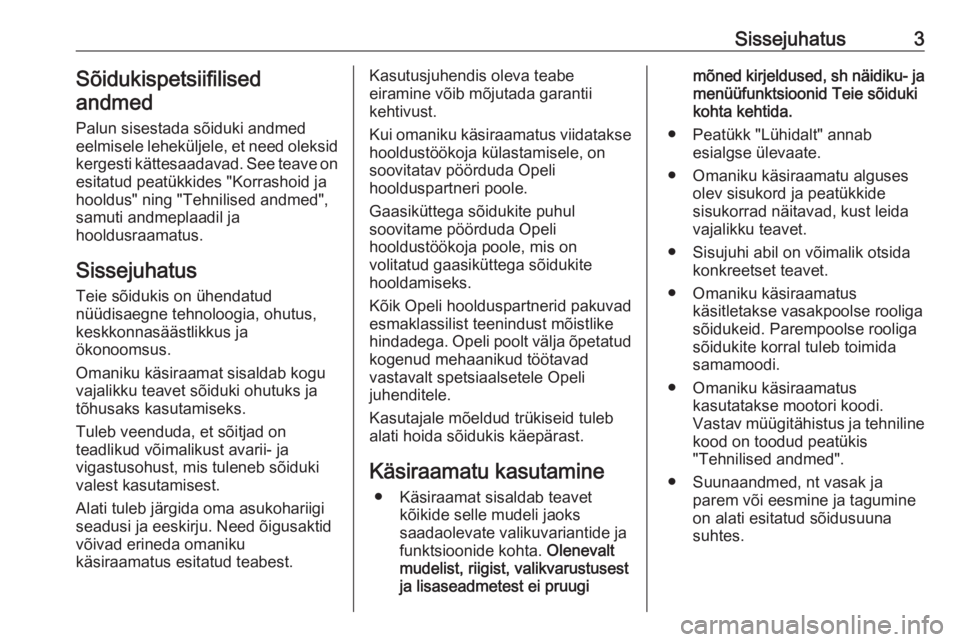 OPEL CORSA 2016  Omaniku käsiraamat (in Estonian) Sissejuhatus3Sõidukispetsiifilised
andmed
Palun sisestada sõiduki andmed
eelmisele leheküljele, et need oleksid
kergesti kättesaadavad. See teave on
esitatud peatükkides "Korrashoid ja
hooldu