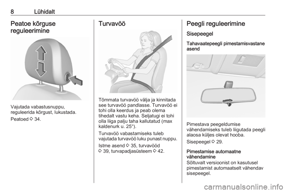 OPEL CORSA 2016  Omaniku käsiraamat (in Estonian) 8LühidaltPeatoe kõrgusereguleerimine
Vajutada vabastusnuppu,
reguleerida kõrgust, lukustada.
Peatoed  3 34.
Turvavöö
Tõmmata turvavöö välja ja kinnitada
see turvavöö pandlasse. Turvavöö e