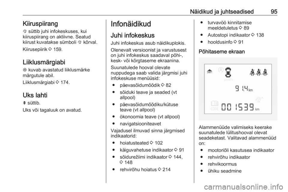 OPEL CORSA 2016 Omaniku käsiraamat (in Estonian) Näidikud ja juhtseadised95Kiiruspiirang
L süttib juhi infokeskuses, kui
kiiruspiirang on aktiivne. Seatud
kiirust kuvatakse sümboli L kõrval.
Kiirusepiirik 3 159.
Liiklusmärgiabi
L kuvab avas OPEL CORSA 2016 Omaniku käsiraamat (in Estonian) Näidikud ja juhtseadised95Kiiruspiirang
L süttib juhi infokeskuses, kui
kiiruspiirang on aktiivne. Seatud
kiirust kuvatakse sümboli L kõrval.
Kiirusepiirik 3 159.
Liiklusmärgiabi
L kuvab avas