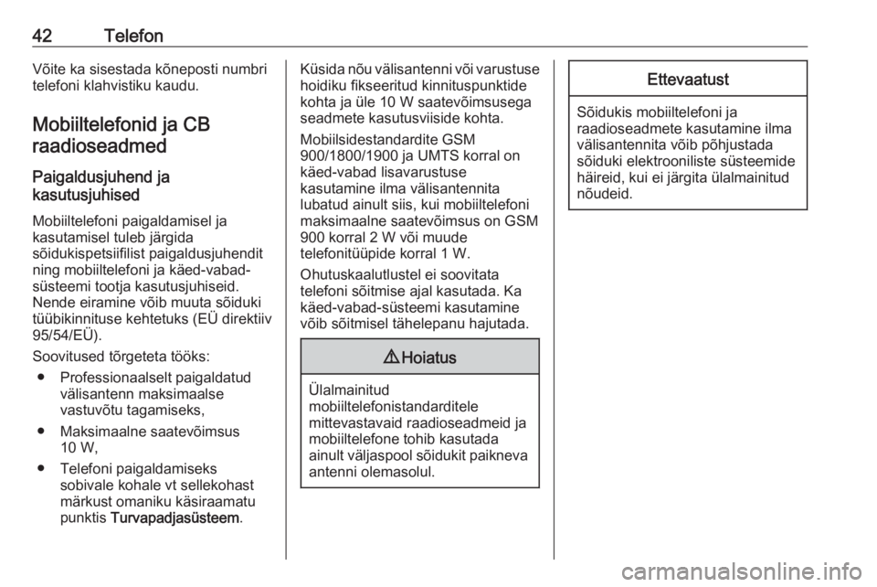 OPEL CORSA 2016.5  Infotainment-süsteemi juhend (in Estonian) 42TelefonVõite ka sisestada kõneposti numbri
telefoni klahvistiku kaudu.
Mobiiltelefonid ja CB raadioseadmed
Paigaldusjuhend ja
kasutusjuhised
Mobiiltelefoni paigaldamisel ja
kasutamisel tuleb järg