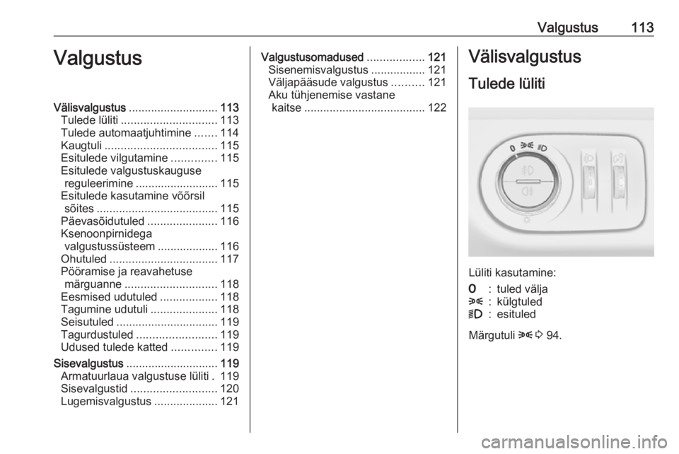 OPEL CORSA 2016.5 Omaniku käsiraamat (in Estonian) Valgustus113ValgustusVälisvalgustus............................ 113
Tulede lüliti .............................. 113
Tulede automaatjuhtimine .......114
Kaugtuli ................................... OPEL CORSA 2016.5 Omaniku käsiraamat (in Estonian) Valgustus113ValgustusVälisvalgustus............................ 113
Tulede lüliti .............................. 113
Tulede automaatjuhtimine .......114
Kaugtuli ...................................