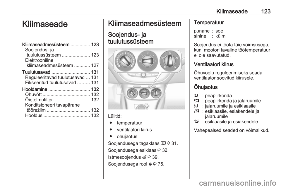 OPEL CORSA 2016.5 Omaniku käsiraamat (in Estonian) Kliimaseade123KliimaseadeKliimaseadmesüsteem...............123
Soojendus- ja tuulutussüsteem .....................123
Elektrooniline kliimaseadmesüsteem ............127
Tuulutusavad ............... OPEL CORSA 2016.5 Omaniku käsiraamat (in Estonian) Kliimaseade123KliimaseadeKliimaseadmesüsteem...............123
Soojendus- ja tuulutussüsteem .....................123
Elektrooniline kliimaseadmesüsteem ............127
Tuulutusavad ...............