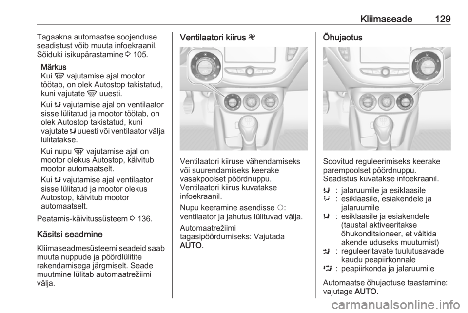OPEL CORSA 2016.5 Omaniku käsiraamat (in Estonian) Kliimaseade129Tagaakna automaatse soojenduse
seadistust võib muuta infoekraanil.
Sõiduki isikupärastamine 3 105.
Märkus
Kui V vajutamise ajal mootor
töötab, on olek Autostop takistatud,
kuni v OPEL CORSA 2016.5 Omaniku käsiraamat (in Estonian) Kliimaseade129Tagaakna automaatse soojenduse
seadistust võib muuta infoekraanil.
Sõiduki isikupärastamine 3 105.
Märkus
Kui V vajutamise ajal mootor
töötab, on olek Autostop takistatud,
kuni v