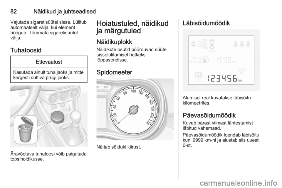 OPEL CORSA 2016.5 Omaniku käsiraamat (in Estonian) 82Näidikud ja juhtseadisedVajutada sigaretisüütel sisse. Lülitub
automaatselt välja, kui element
hõõgub. Tõmmata sigaretisüütel
välja.
TuhatoosidEttevaatust
Kasutada ainult tuha jaoks ja mi OPEL CORSA 2016.5 Omaniku käsiraamat (in Estonian) 82Näidikud ja juhtseadisedVajutada sigaretisüütel sisse. Lülitub
automaatselt välja, kui element
hõõgub. Tõmmata sigaretisüütel
välja.
TuhatoosidEttevaatust
Kasutada ainult tuha jaoks ja mi
