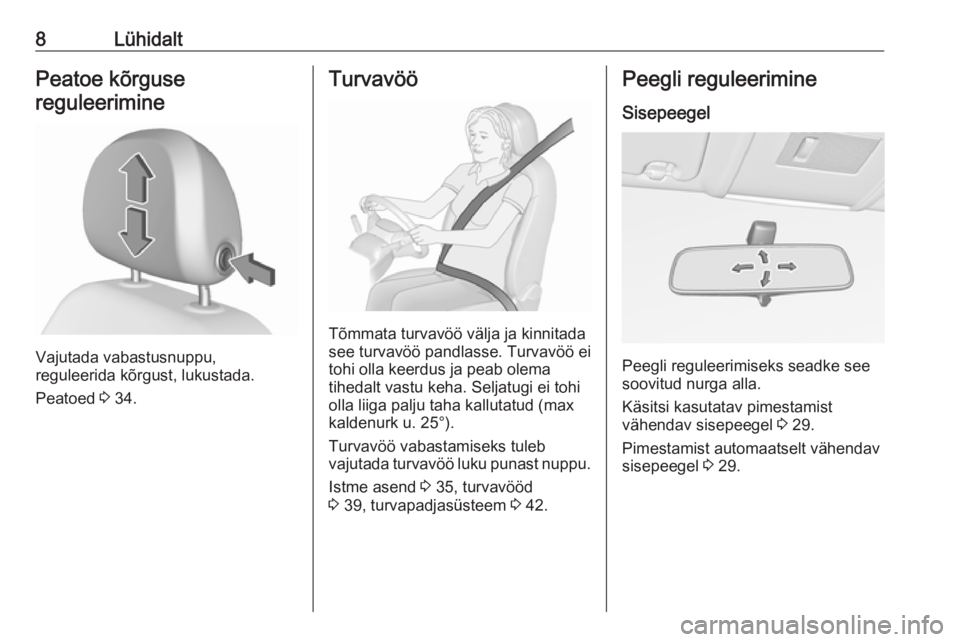 OPEL CORSA 2016.5  Omaniku käsiraamat (in Estonian) 8LühidaltPeatoe kõrgusereguleerimine
Vajutada vabastusnuppu,
reguleerida kõrgust, lukustada.
Peatoed  3 34.
Turvavöö
Tõmmata turvavöö välja ja kinnitada
see turvavöö pandlasse. Turvavöö e