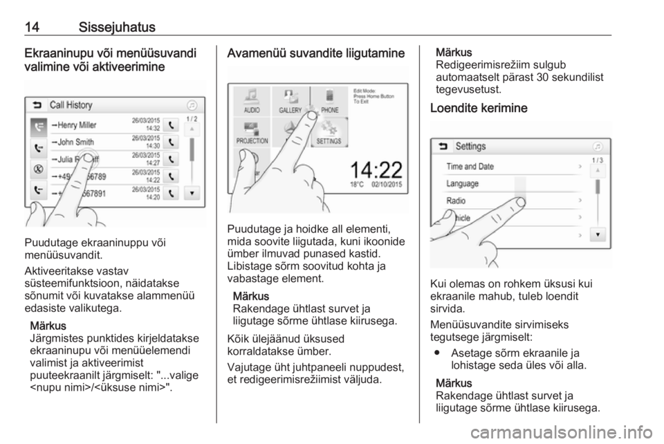 OPEL CORSA 2017  Infotainment-süsteemi juhend (in Estonian) 14SissejuhatusEkraaninupu või menüüsuvandi
valimine või aktiveerimine
Puudutage ekraaninuppu või
menüüsuvandit.
Aktiveeritakse vastav
süsteemifunktsioon, näidatakse
sõnumit või kuvatakse al