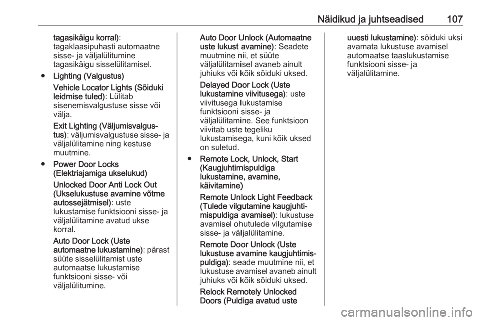 OPEL CORSA 2017  Omaniku käsiraamat (in Estonian) Näidikud ja juhtseadised107tagasikäigu korral):
tagaklaasipuhasti automaatne
sisse- ja väljalülitumine
tagasikäigu sisselülitamisel.
● Lighting (Valgustus)
Vehicle Locator Lights (Sõiduki
lei