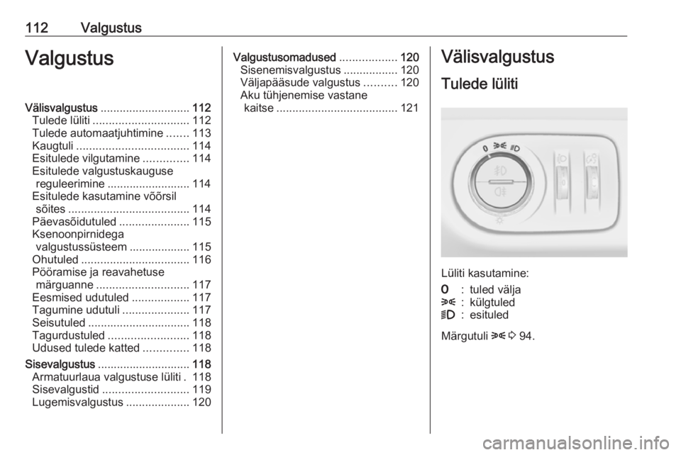 OPEL CORSA 2017 Omaniku käsiraamat (in Estonian) 112ValgustusValgustusVälisvalgustus............................ 112
Tulede lüliti .............................. 112
Tulede automaatjuhtimine .......113
Kaugtuli ................................... OPEL CORSA 2017 Omaniku käsiraamat (in Estonian) 112ValgustusValgustusVälisvalgustus............................ 112
Tulede lüliti .............................. 112
Tulede automaatjuhtimine .......113
Kaugtuli ...................................