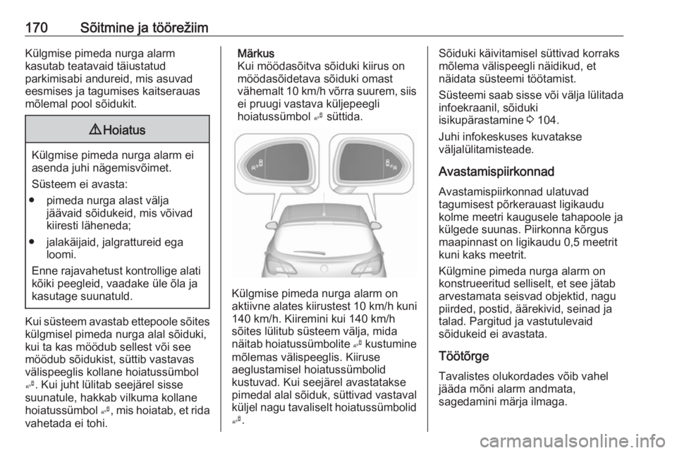OPEL CORSA 2017 Omaniku käsiraamat (in Estonian) 170Sõitmine ja töörežiimKülgmise pimeda nurga alarm
kasutab teatavaid täiustatud
parkimisabi andureid, mis asuvad
eesmises ja tagumises kaitserauas
mõlemal pool sõidukit.9 Hoiatus
Külgmise pi OPEL CORSA 2017 Omaniku käsiraamat (in Estonian) 170Sõitmine ja töörežiimKülgmise pimeda nurga alarm
kasutab teatavaid täiustatud
parkimisabi andureid, mis asuvad
eesmises ja tagumises kaitserauas
mõlemal pool sõidukit.9 Hoiatus
Külgmise pi