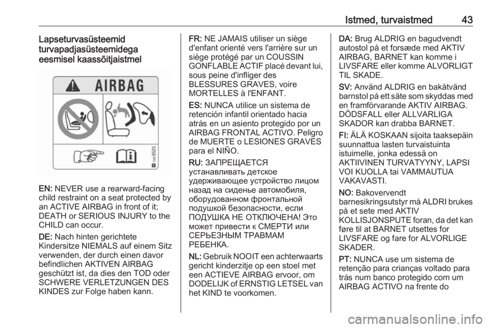OPEL CORSA 2017 Omaniku käsiraamat (in Estonian) Istmed, turvaistmed43Lapseturvasüsteemid
turvapadjasüsteemidega
eesmisel kaassõitjaistmel
EN: NEVER use a rearward-facing
child restraint on a seat protected by
an ACTIVE AIRBAG in front of it;
DE OPEL CORSA 2017 Omaniku käsiraamat (in Estonian) Istmed, turvaistmed43Lapseturvasüsteemid
turvapadjasüsteemidega
eesmisel kaassõitjaistmel
EN: NEVER use a rearward-facing
child restraint on a seat protected by
an ACTIVE AIRBAG in front of it;
DE