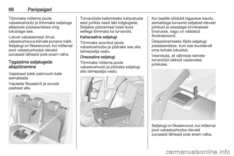 OPEL CORSA 2017  Omaniku käsiraamat (in Estonian) 66PanipaigadTõmmake mõlema poole
vabastushoobi ja tõmmake seljatuge
ettepoole püstasendisse ning
lukustage see.
Lukust vabastamisel ilmub
vabastushoova kõrvale punane märk.
Seljatugi on fikseeru